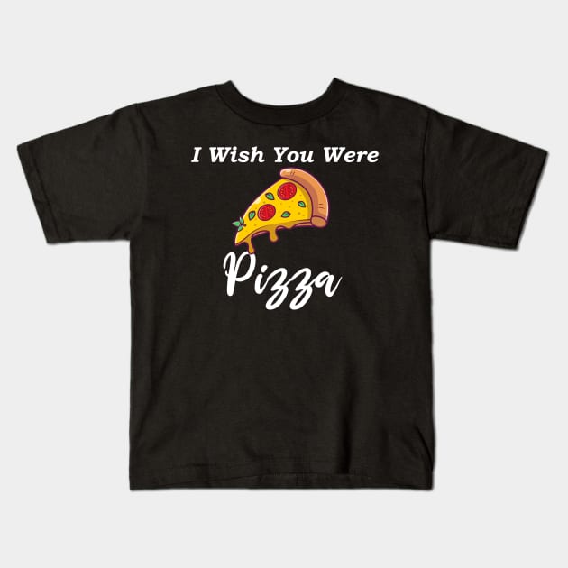 I wish you were pizza Kids T-Shirt by SavageArt ⭐⭐⭐⭐⭐